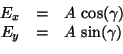 \begin{displaymath}\begin{array}{rcl} E_x &=& A\,\cos(\gamma)\\  E_y &=& A\,\sin(\gamma) \end{array}\end{displaymath}