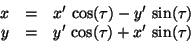 \begin{displaymath}\begin{array}{rcl} x &=& x'\,\cos(\tau) - y'\,\sin(\tau)\\  y &=& y'\,\cos(\tau) + x'\,\sin(\tau) \end{array}\end{displaymath}