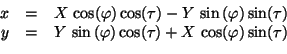 \begin{displaymath}\begin{array}{rcl}x &=& X\,\cos(\varphi)\cos(\tau) - Y\,\sin\...
...n\,(\varphi)\cos(\tau) + X\,\cos(\varphi)\sin(\tau) \end{array}\end{displaymath}