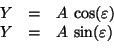 \begin{displaymath}\begin{array}{rcl} Y &=& A\,\cos(\varepsilon)\\  Y &=& A\,\sin(\varepsilon) \end{array}\end{displaymath}